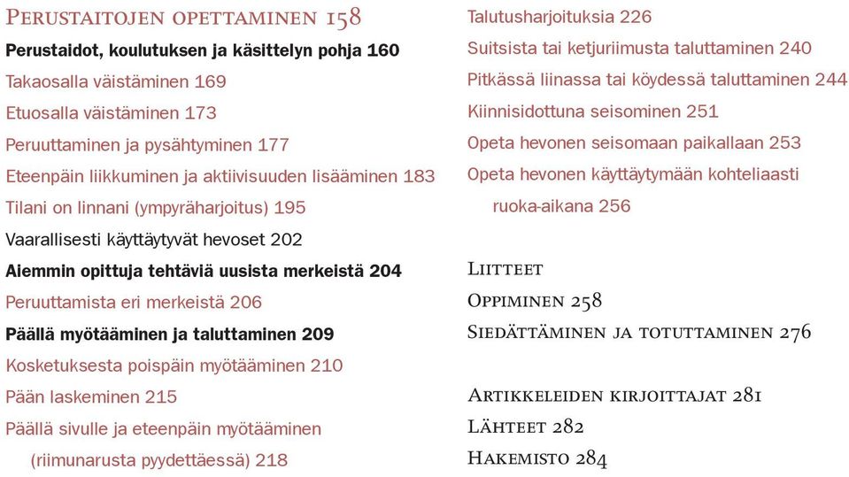 myötääminen ja taluttaminen 209 Kosketuksesta poispäin myötääminen 210 Pään laskeminen 215 Päällä sivulle ja eteenpäin myötääminen (riimunarusta pyydettäessä) 218 Talutusharjoituksia 226 Suitsista