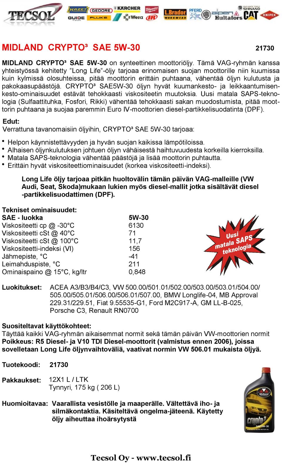 kulutusta ja pakokaasupäästöjä. CRYPTO³ SAE5W-30 öljyn hyvät kuumankesto- ja leikkaantumisenkesto-ominaisuudet estävät tehokkaasti viskositeetin muutoksia.