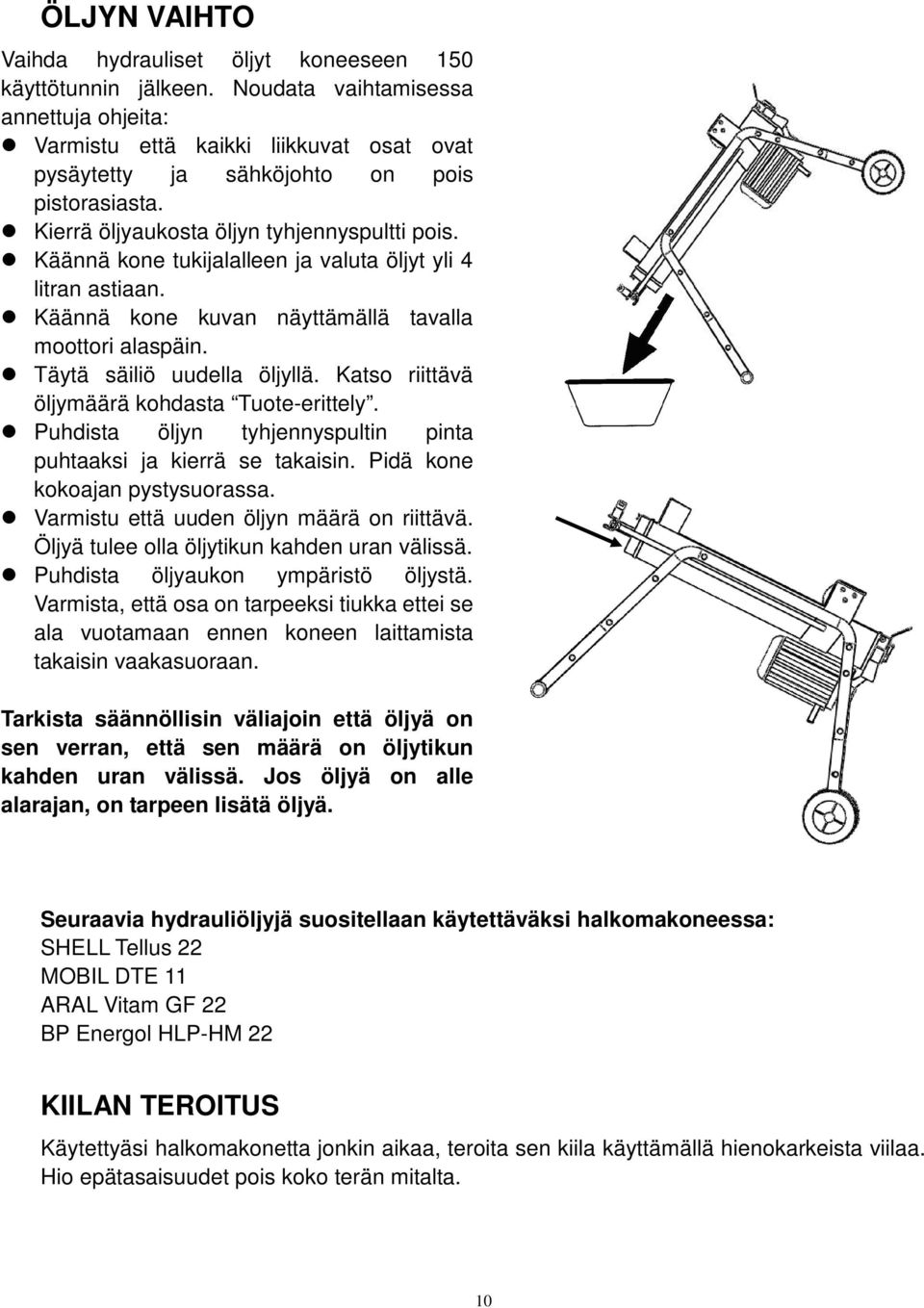 Käännä kone tukijalalleen ja valuta öljyt yli 4 litran astiaan. Käännä kone kuvan näyttämällä tavalla moottori alaspäin. Täytä säiliö uudella öljyllä. Katso riittävä öljymäärä kohdasta Tuote-erittely.