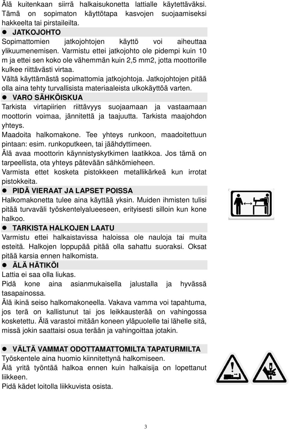 Varmistu ettei jatkojohto ole pidempi kuin 10 m ja ettei sen koko ole vähemmän kuin 2,5 mm2, jotta moottorille kulkee riittävästi virtaa. Vältä käyttämästä sopimattomia jatkojohtoja.