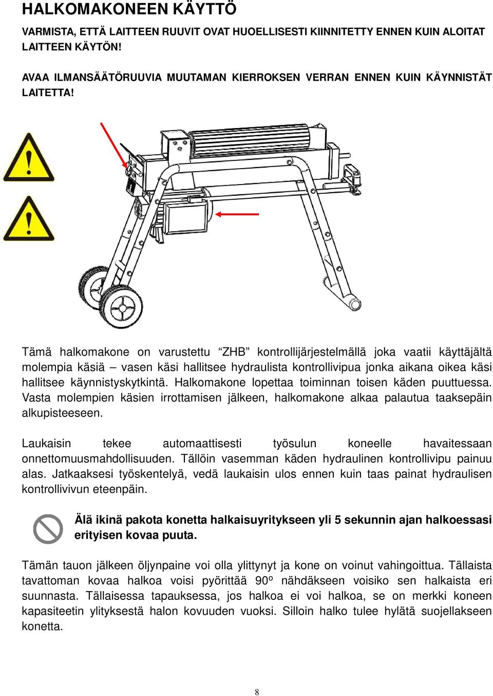 Halkomakone lopettaa toiminnan toisen käden puuttuessa. Vasta molempien käsien irrottamisen jälkeen, halkomakone alkaa palautua taaksepäin alkupisteeseen.