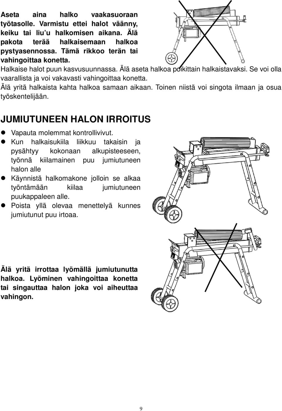 Älä yritä halkaista kahta halkoa samaan aikaan. Toinen niistä voi singota ilmaan ja osua työskentelijään. JUMIUTUNEEN HALON IRROITUS Vapauta molemmat kontrollivivut.