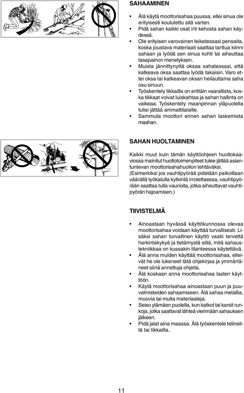 Muista jännittynyttä oksaa sahatessasi, että katkeava oksa saattaa lyödä takaisin. Varo ettei oksa tai katkeavan oksan heilauttama saha osu sinuun.