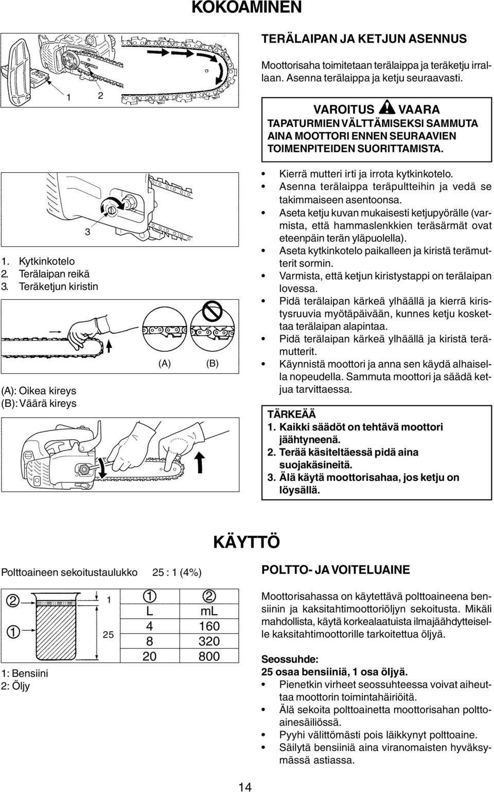 Teräketjun kiristin (A): Oikea kireys (B): Väärä kireys Kierrä mutteri irti ja irrota kytkinkotelo. Asenna terälaippa teräpultteihin ja vedä se takimmaiseen asentoonsa.