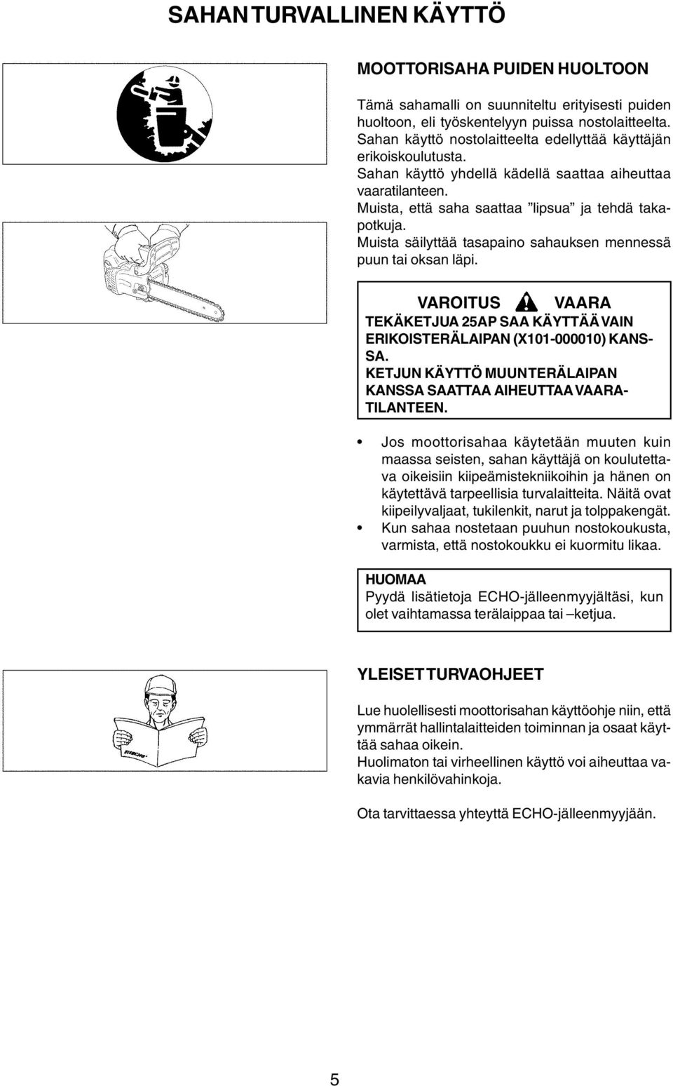 Muista säilyttää tasapaino sahauksen mennessä puun tai oksan läpi. TEKÄKETJUA 25AP SAA KÄYTTÄÄ VAIN ERIKOISTERÄLAIPAN (X101-000010) KANS- SA.