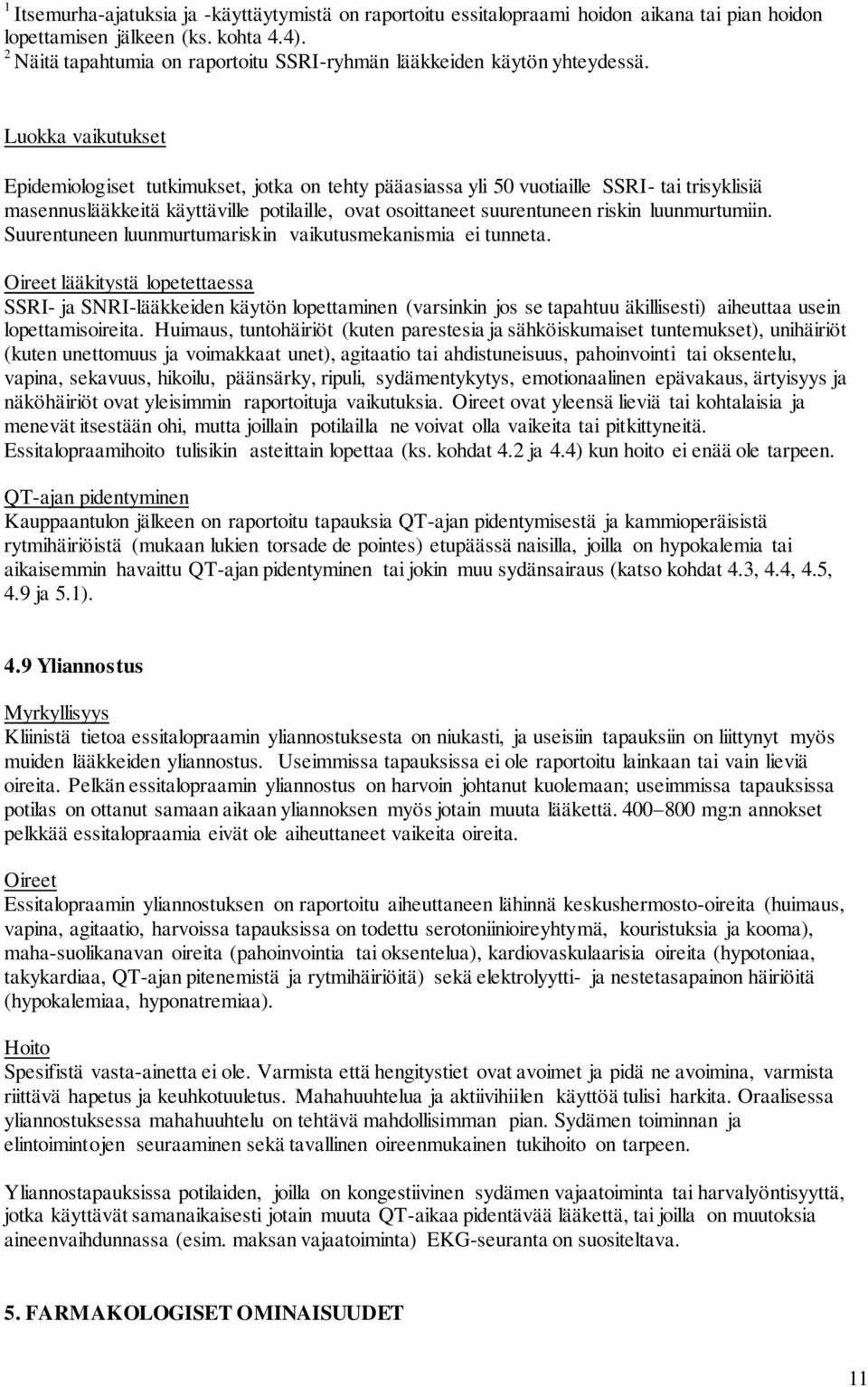 Luokka vaikutukset Epidemiologiset tutkimukset, jotka on tehty pääasiassa yli 50 vuotiaille SSRI- tai trisyklisiä masennuslääkkeitä käyttäville potilaille, ovat osoittaneet suurentuneen riskin