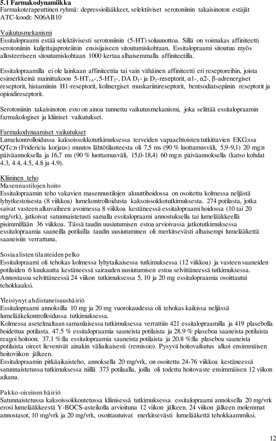 Essitalopraami sitoutuu myös allosteeriseen sitoutumiskohtaan 1000 kertaa alhaisemmalla affiniteetilla.