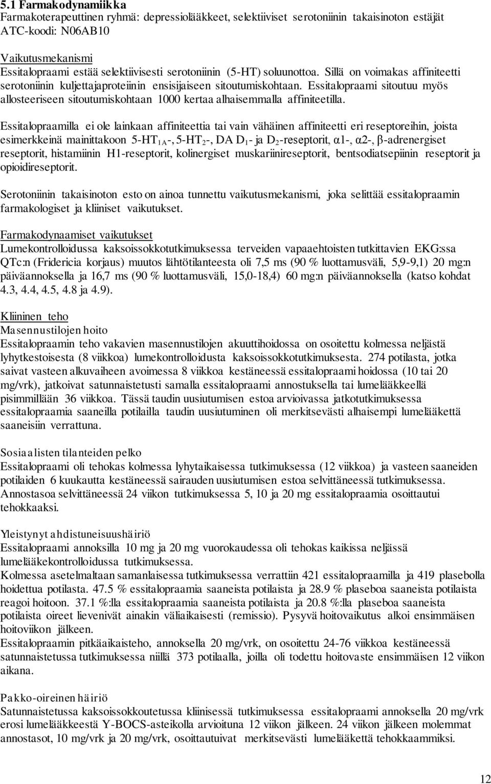 Essitalopraami sitoutuu myös allosteeriseen sitoutumiskohtaan 1000 kertaa alhaisemmalla affiniteetilla.