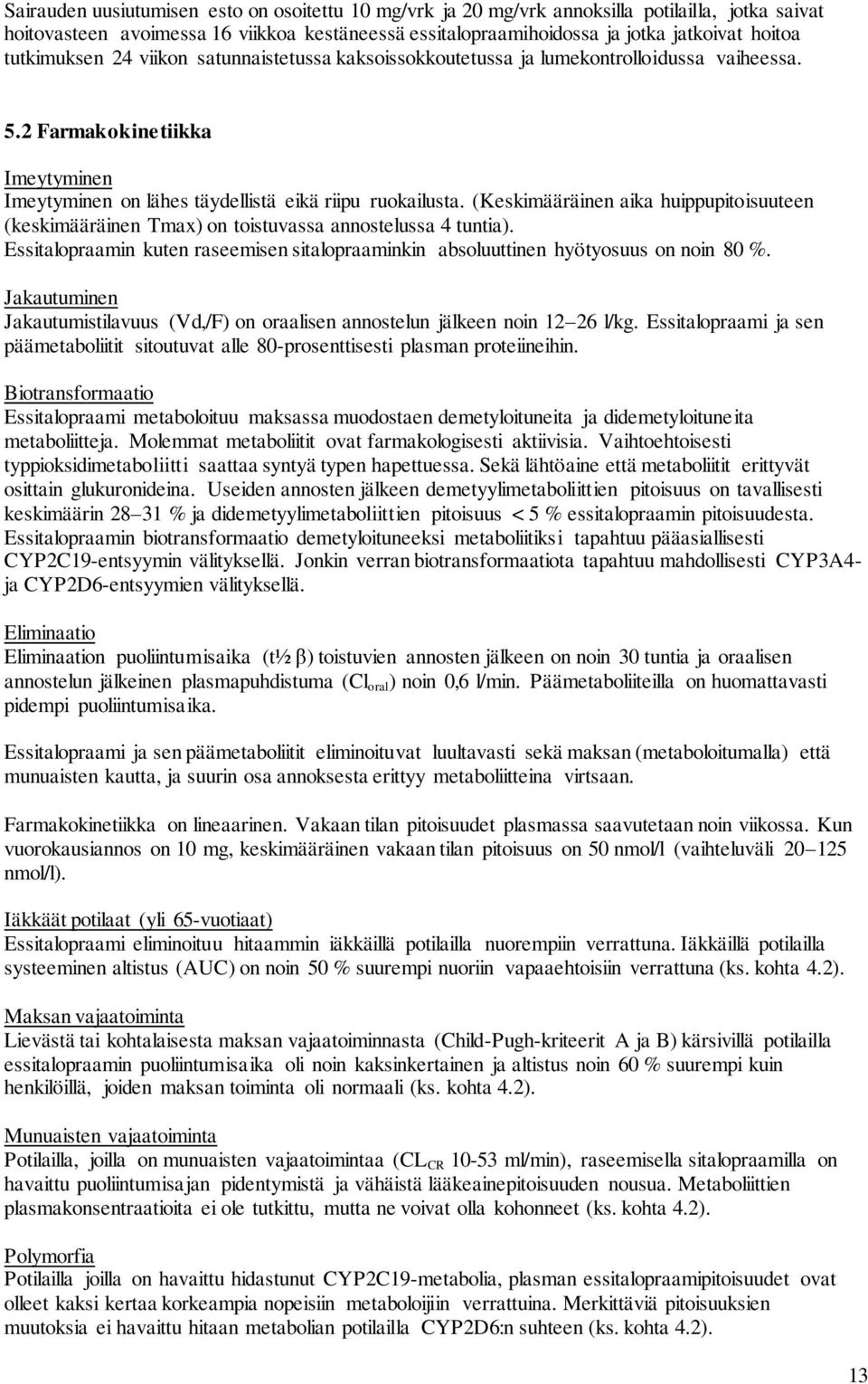 (Keskimääräinen aika huippupitoisuuteen (keskimääräinen Tmax) on toistuvassa annostelussa 4 tuntia). Essitalopraamin kuten raseemisen sitalopraaminkin absoluuttinen hyötyosuus on noin 80 %.