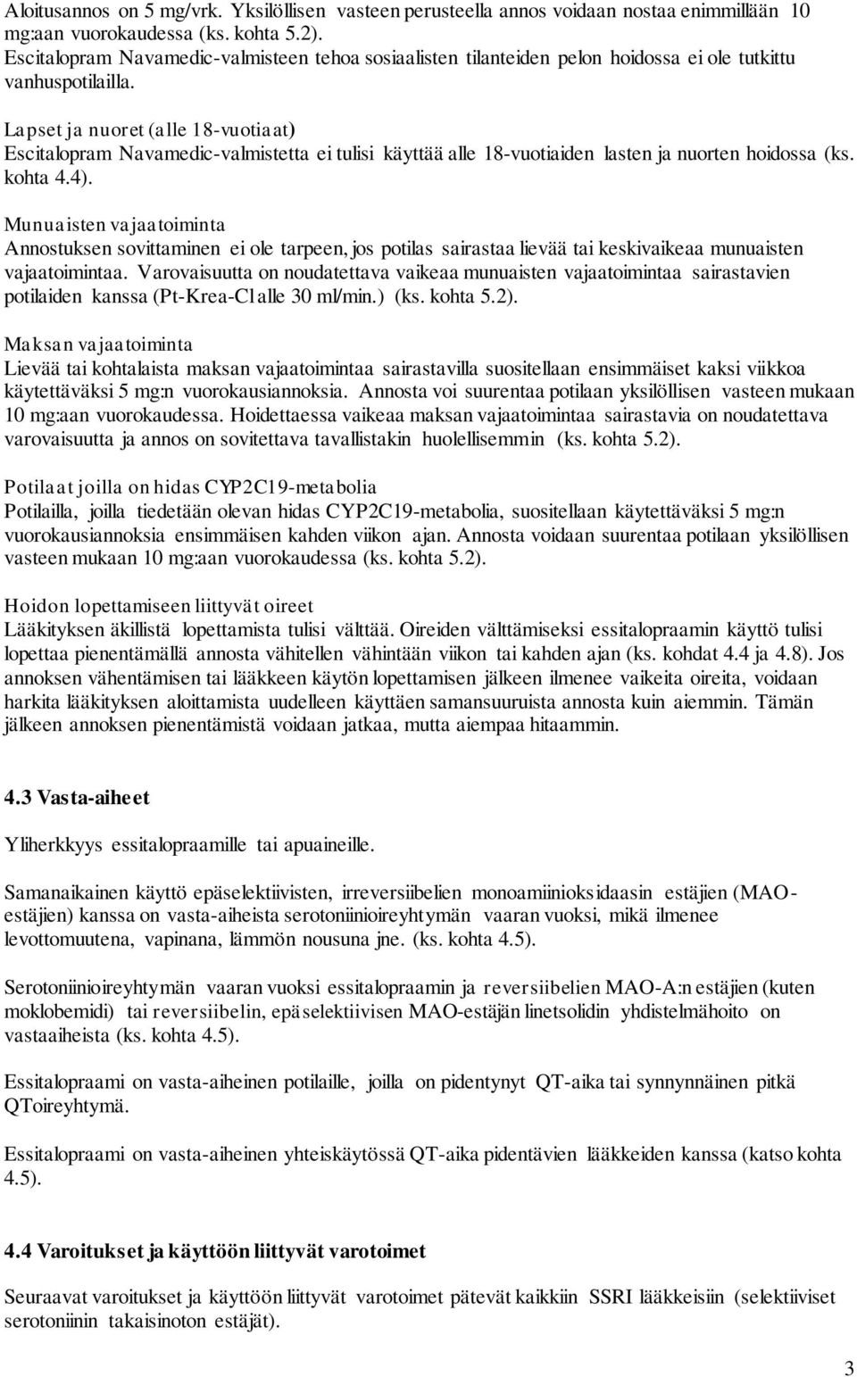 Lapset ja nuoret (alle 18-vuotiaat) Escitalopram Navamedic-valmistetta ei tulisi käyttää alle 18-vuotiaiden lasten ja nuorten hoidossa (ks. kohta 4.4).