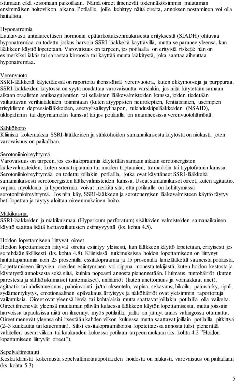 Hyponatremia Luultavasti antidiureettisen hormonin epätarkoituksenmukaisesta erityksestä (SIADH) johtuvaa hyponatremiaa on todettu joskus harvoin SSRI-lääkkeitä käyttävillä, mutta se paranee yleensä,