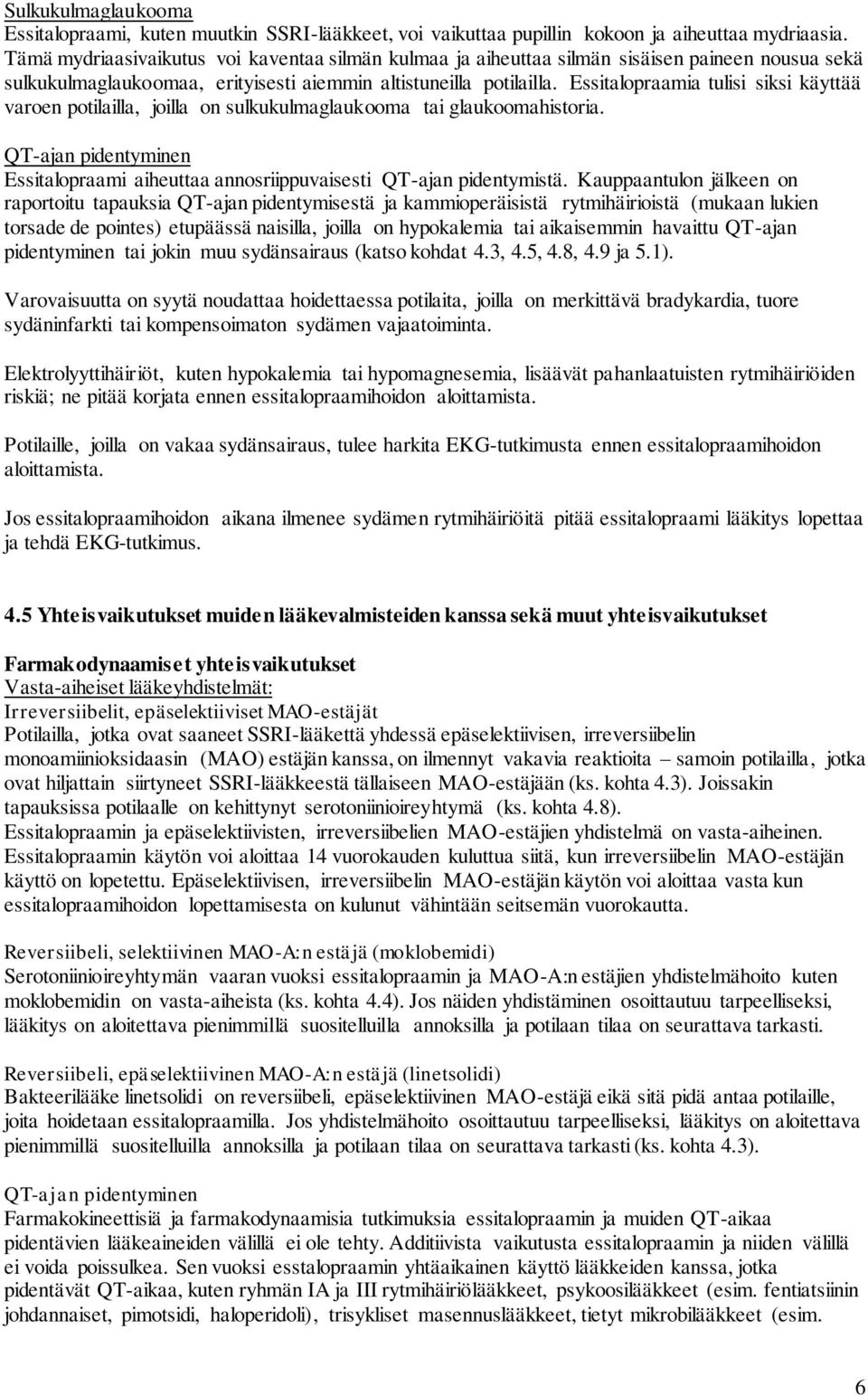 Essitalopraamia tulisi siksi käyttää varoen potilailla, joilla on sulkukulmaglaukooma tai glaukoomahistoria. QT-ajan pidentyminen Essitalopraami aiheuttaa annosriippuvaisesti QT-ajan pidentymistä.