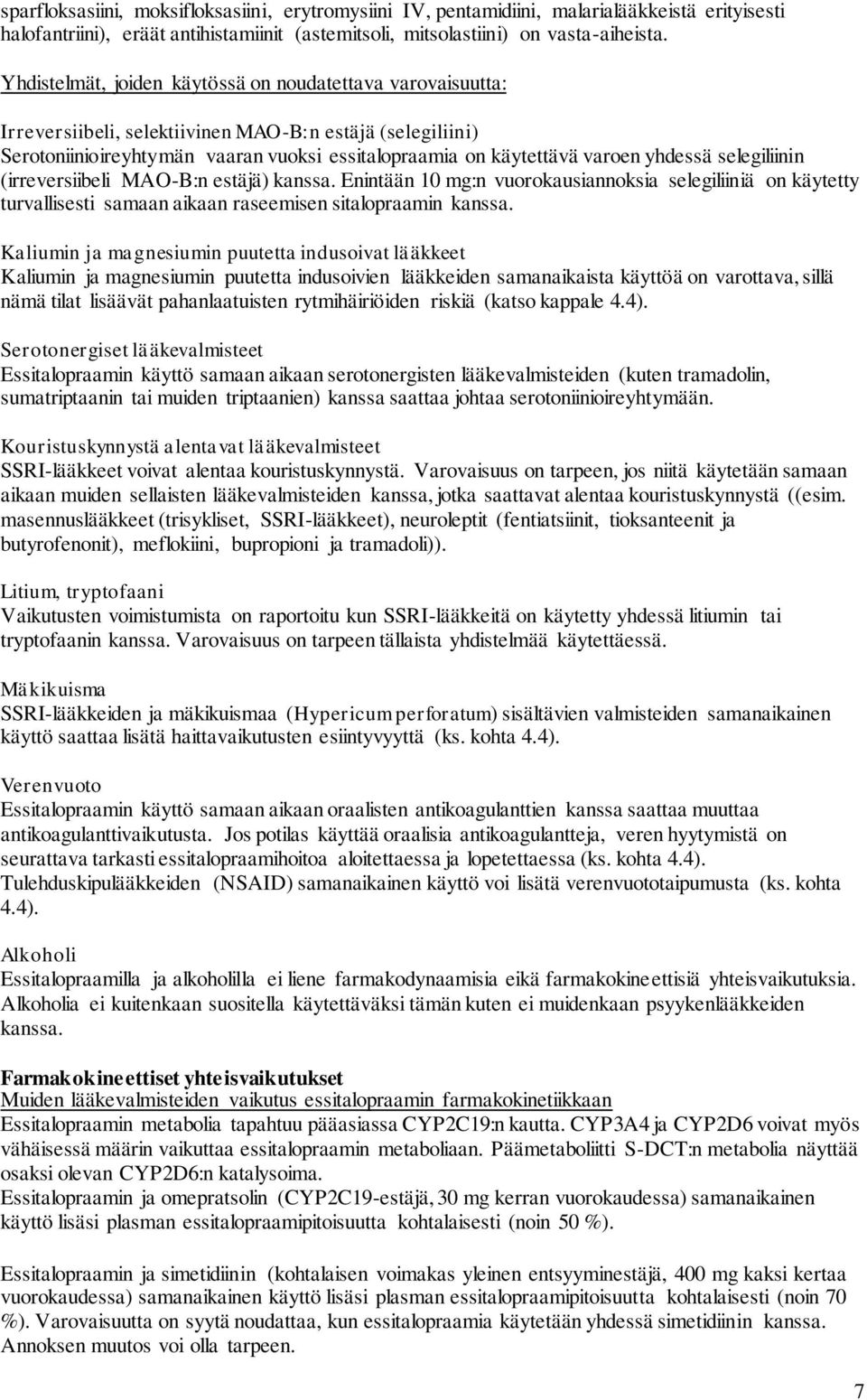 yhdessä selegiliinin (irreversiibeli MAO-B:n estäjä) kanssa. Enintään 10 mg:n vuorokausiannoksia selegiliiniä on käytetty turvallisesti samaan aikaan raseemisen sitalopraamin kanssa.