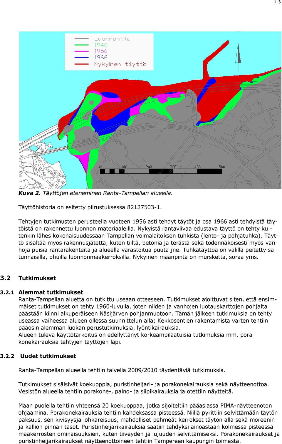 Nykyistä rantaviivaa edustava täyttö on tehty kuitenkin lähes kokonaisuudessaan Tampellan voimalaitoksen tuhkista (lento- ja pohjatuhka).