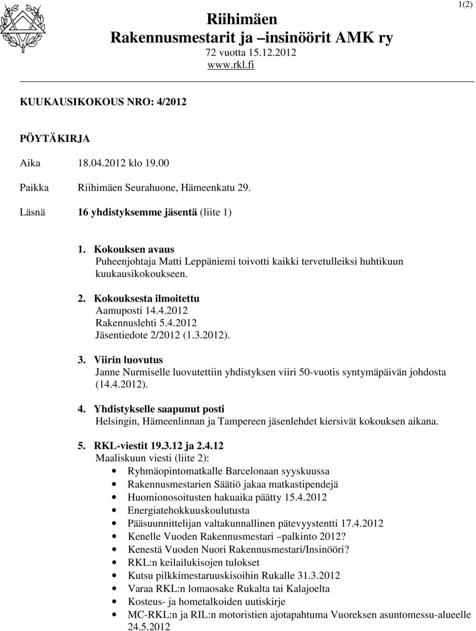 4.2012 Rakennuslehti 5.4.2012 Jäsentiedote 2/2012 (1.3.2012). 3. Viirin luovutus Janne Nurmiselle luovutettiin yhdistyksen viiri 50-vuotis syntymäpäivän johdosta (14.4.2012). 4.