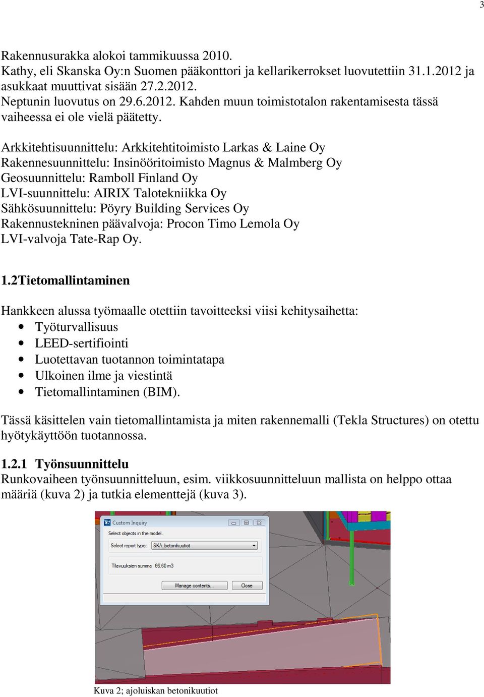 Arkkitehtisuunnittelu: Arkkitehtitoimisto Larkas & Laine Oy Rakennesuunnittelu: Insinööritoimisto Magnus & Malmberg Oy Geosuunnittelu: Ramboll Finland Oy LVI-suunnittelu: AIRIX Talotekniikka Oy