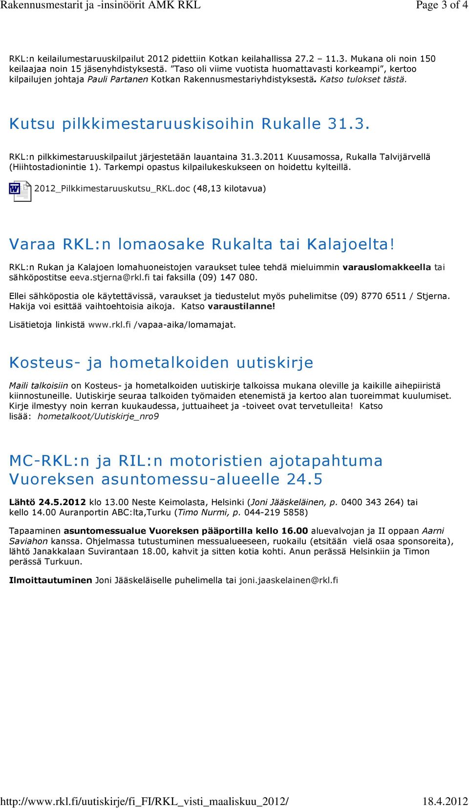 Katso tulokset tästä. Kutsu pilkkimestaruuskisoihin Rukalle 31.3. RKL:n pilkkimestaruuskilpailut järjestetään lauantaina 31.3.2011 Kuusamossa, Rukalla Talvijärvellä (Hiihtostadionintie 1).