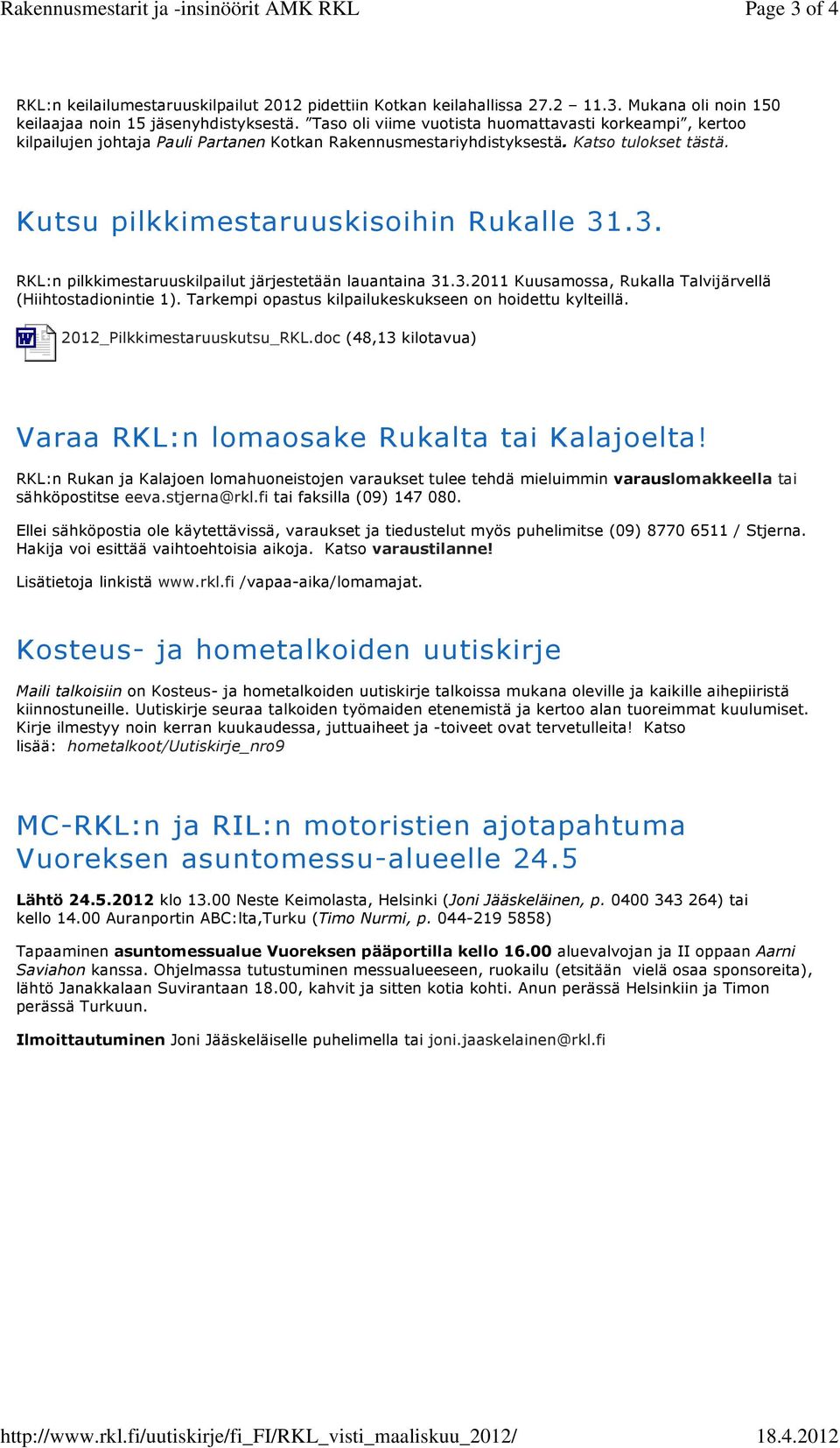 Katso tulokset tästä. Kutsu pilkkimestaruuskisoihin Rukalle 31.3. RKL:n pilkkimestaruuskilpailut järjestetään lauantaina 31.3.2011 Kuusamossa, Rukalla Talvijärvellä (Hiihtostadionintie 1).