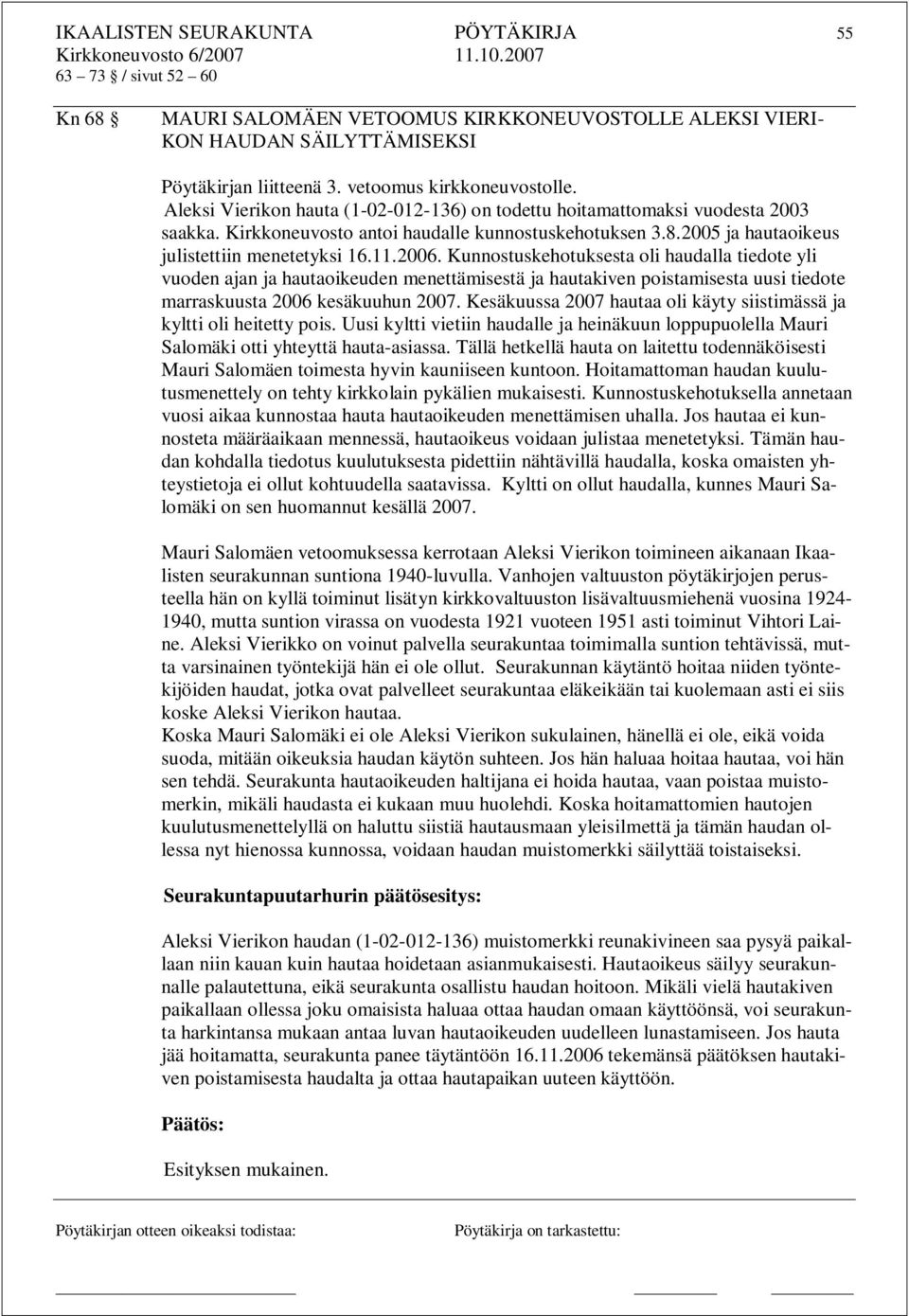 Kunnostuskehotuksesta oli haudalla tiedote yli vuoden ajan ja hautaoikeuden menettämisestä ja hautakiven poistamisesta uusi tiedote marraskuusta 2006 kesäkuuhun 2007.