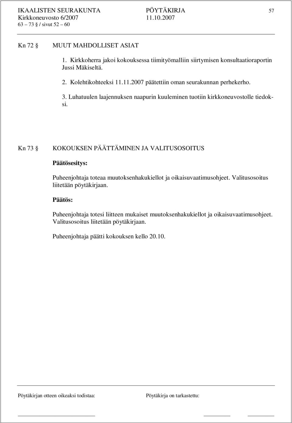 11.2007 päätettiin oman seurakunnan perhekerho. 3. Luhatuulen laajennuksen naapurin kuuleminen tuotiin kirkkoneuvostolle tiedoksi.