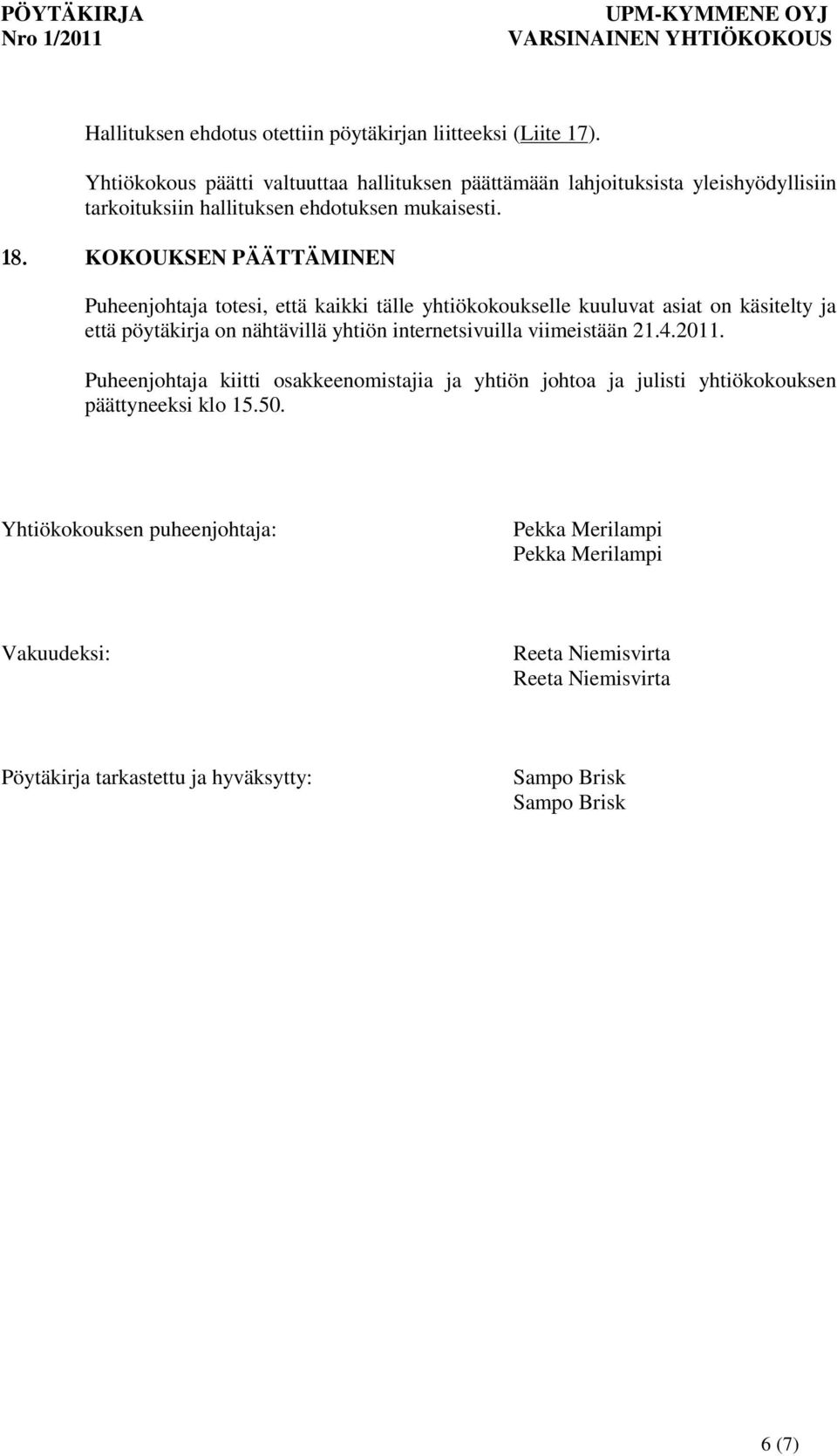 KOKOUKSEN PÄÄTTÄMINEN Puheenjohtaja totesi, että kaikki tälle yhtiökokoukselle kuuluvat asiat on käsitelty ja että pöytäkirja on nähtävillä yhtiön internetsivuilla