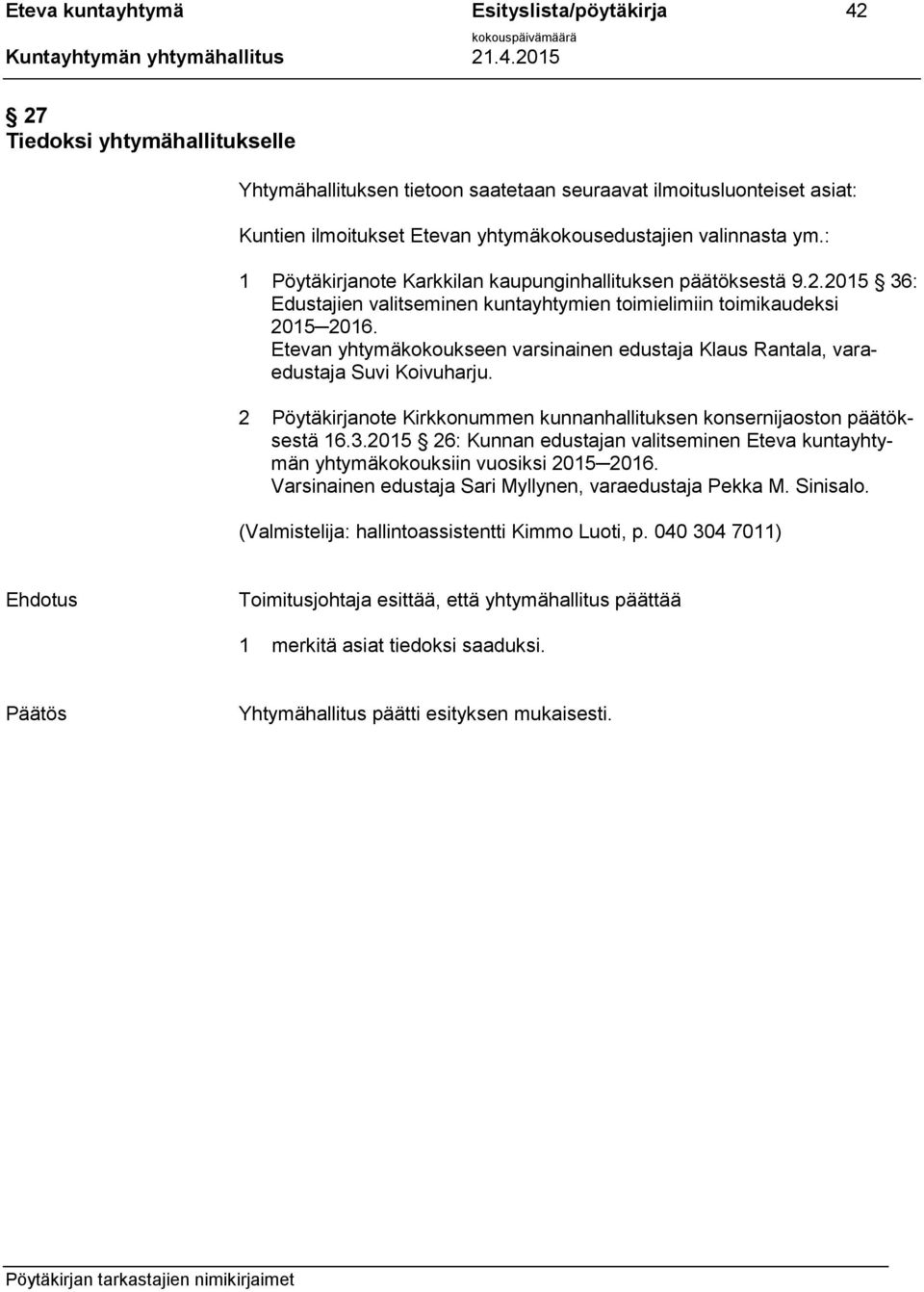 Etevan yhtymäkokoukseen varsinainen edustaja Klaus Rantala, varaedustaja Suvi Koivuharju. 2 Pöytäkirjanote Kirkkonummen kunnanhallituksen konsernijaoston päätöksestä 16.3.