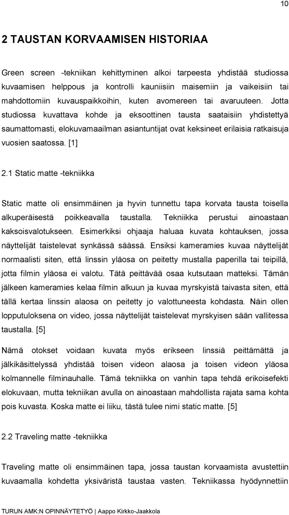 Jotta studiossa kuvattava kohde ja eksoottinen tausta saataisiin yhdistettyä saumattomasti, elokuvamaailman asiantuntijat ovat keksineet erilaisia ratkaisuja vuosien saatossa. [1] 2.