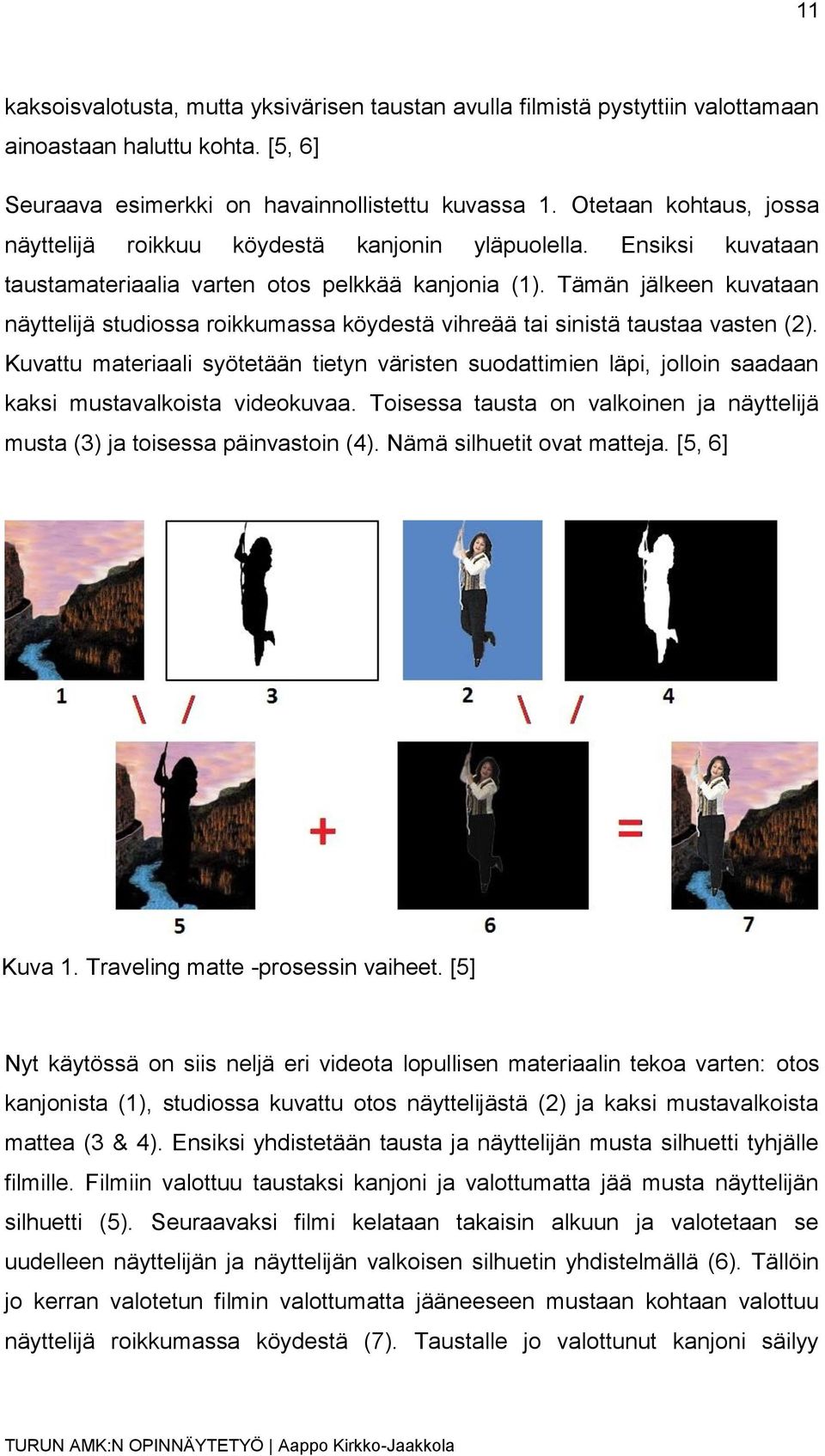 Tämän jälkeen kuvataan näyttelijä studiossa roikkumassa köydestä vihreää tai sinistä taustaa vasten (2).