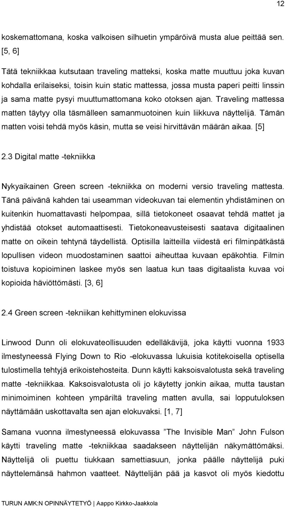 muuttumattomana koko otoksen ajan. Traveling mattessa matten täytyy olla täsmälleen samanmuotoinen kuin liikkuva näyttelijä.