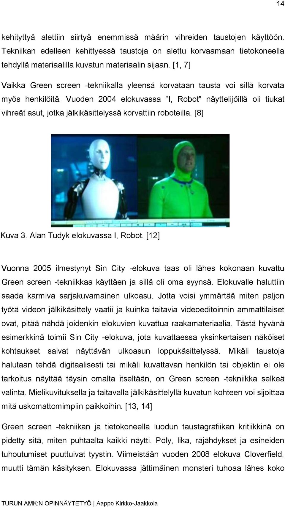 [1, 7] Vaikka Green screen -tekniikalla yleensä korvataan tausta voi sillä korvata myös henkilöitä.