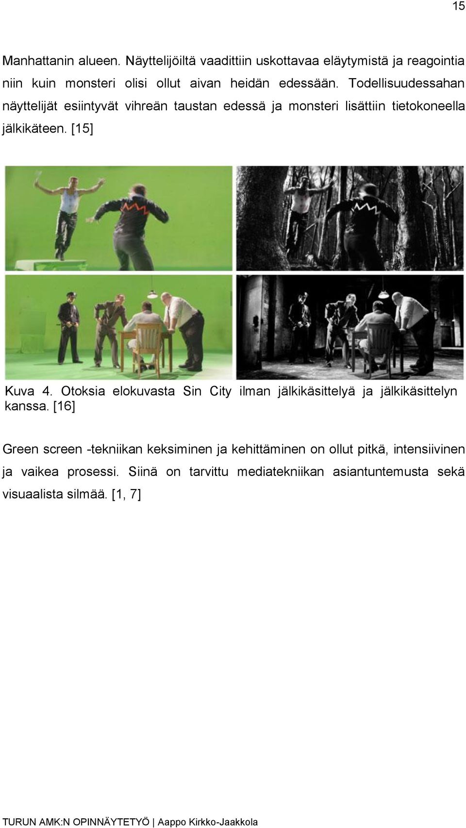 Todellisuudessahan näyttelijät esiintyvät vihreän taustan edessä ja monsteri lisättiin tietokoneella jälkikäteen. [15] Kuva 4.
