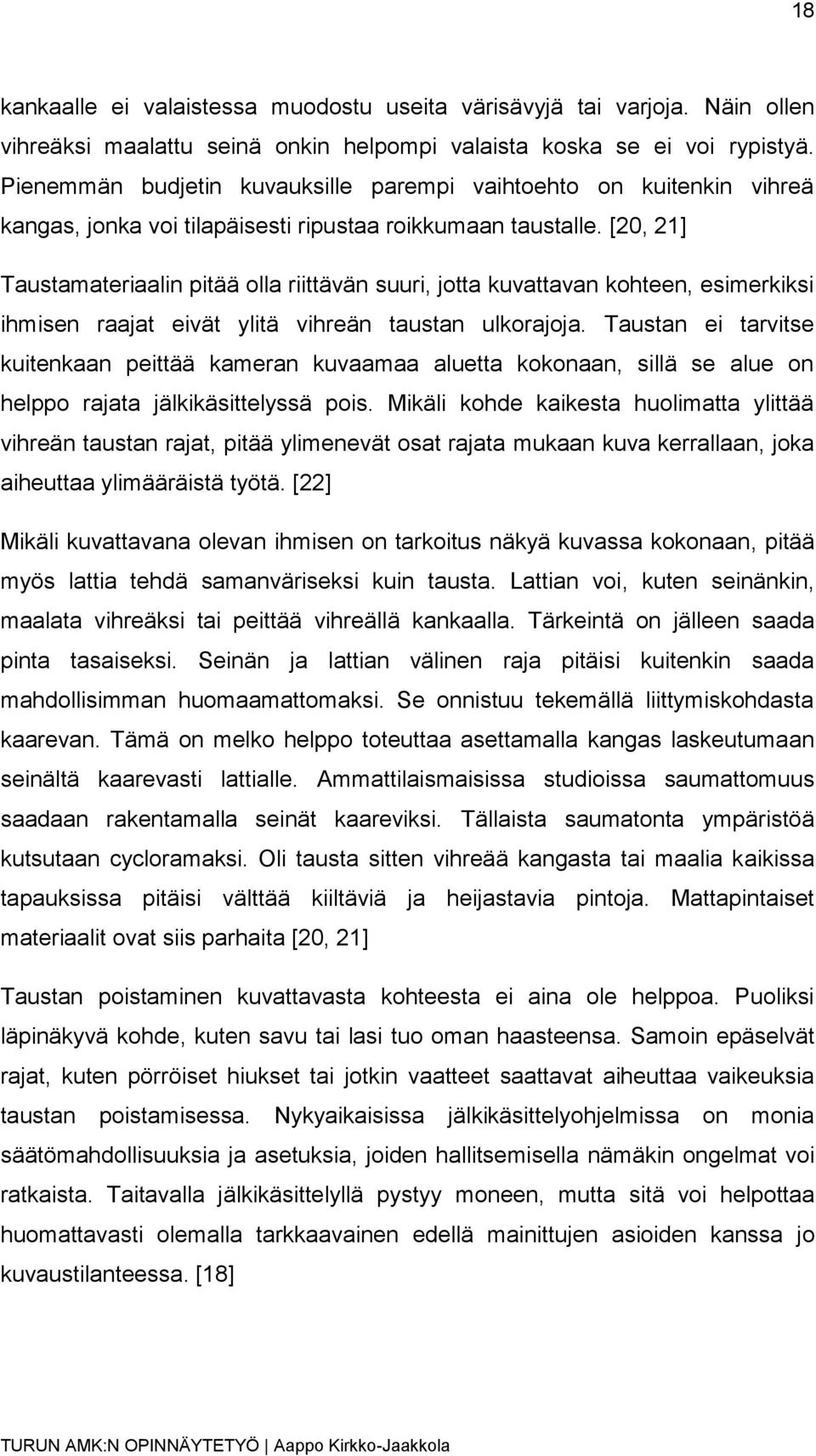 [20, 21] Taustamateriaalin pitää olla riittävän suuri, jotta kuvattavan kohteen, esimerkiksi ihmisen raajat eivät ylitä vihreän taustan ulkorajoja.