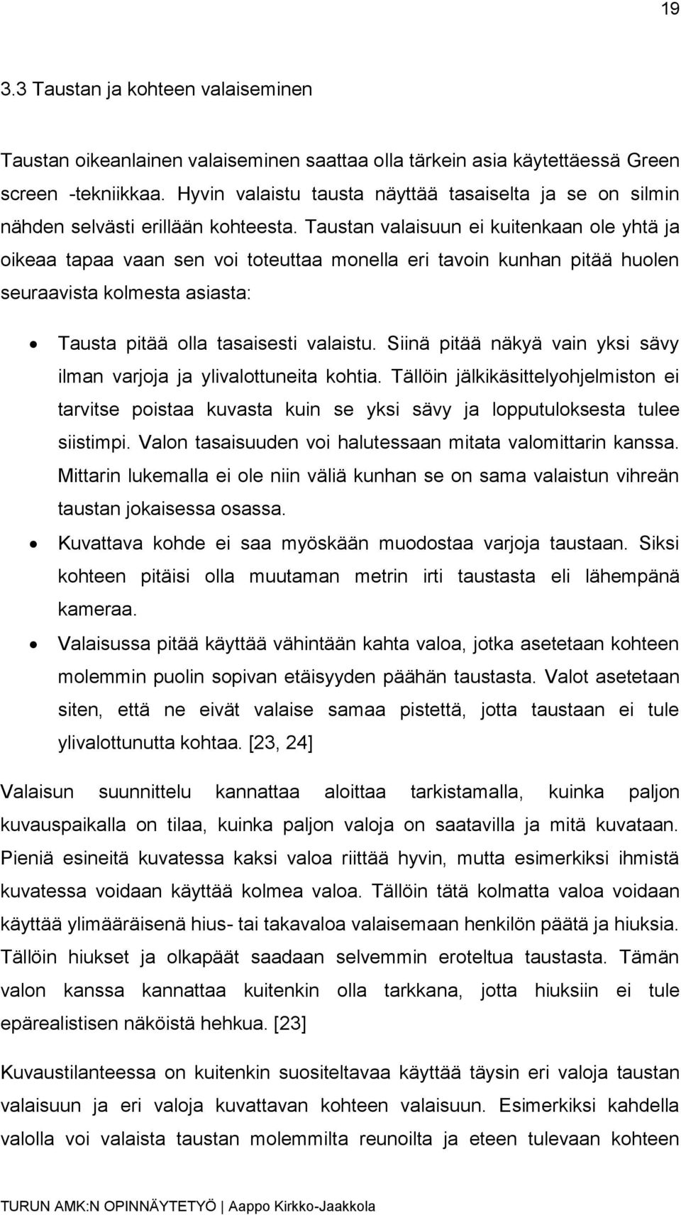 Taustan valaisuun ei kuitenkaan ole yhtä ja oikeaa tapaa vaan sen voi toteuttaa monella eri tavoin kunhan pitää huolen seuraavista kolmesta asiasta: Tausta pitää olla tasaisesti valaistu.