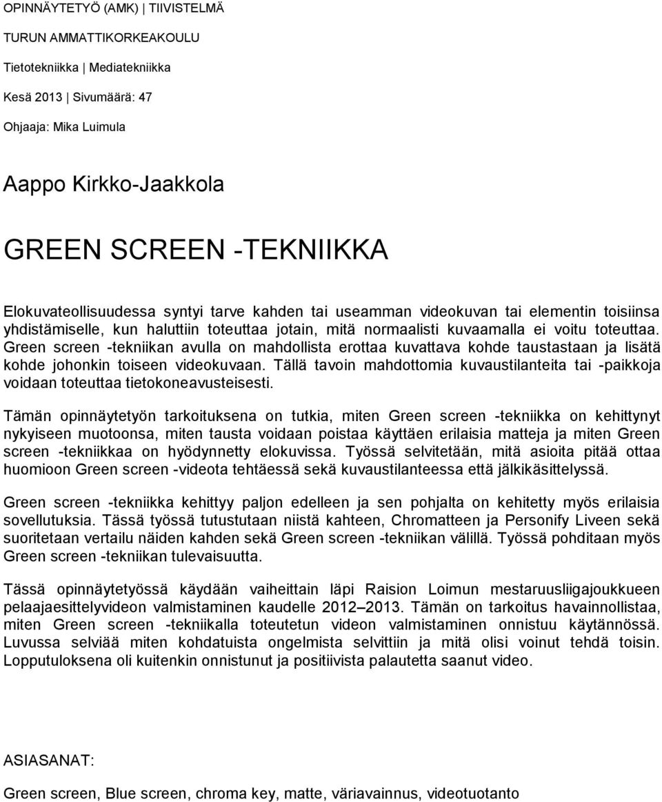 Green screen -tekniikan avulla on mahdollista erottaa kuvattava kohde taustastaan ja lisätä kohde johonkin toiseen videokuvaan.