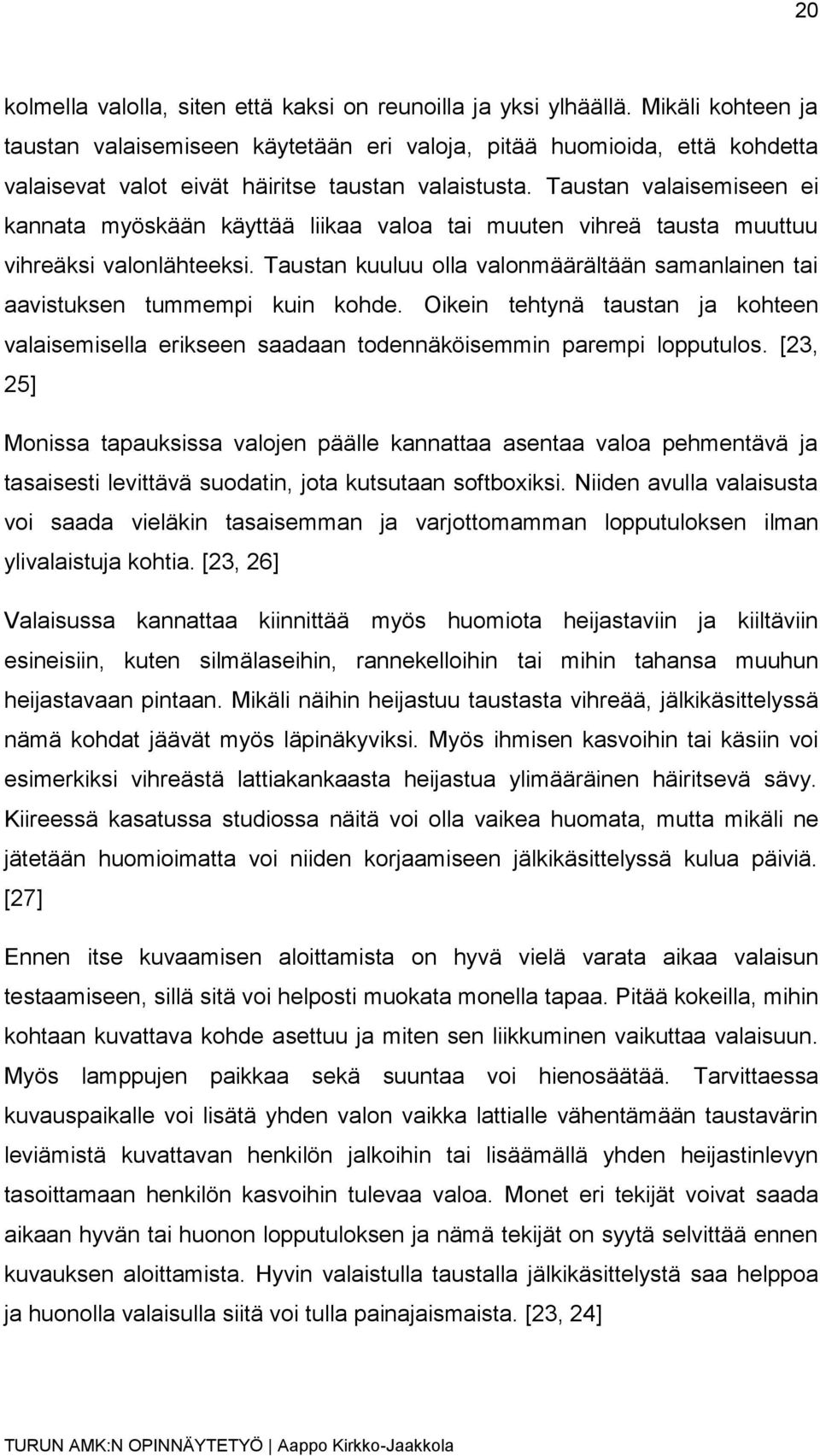 Taustan valaisemiseen ei kannata myöskään käyttää liikaa valoa tai muuten vihreä tausta muuttuu vihreäksi valonlähteeksi.