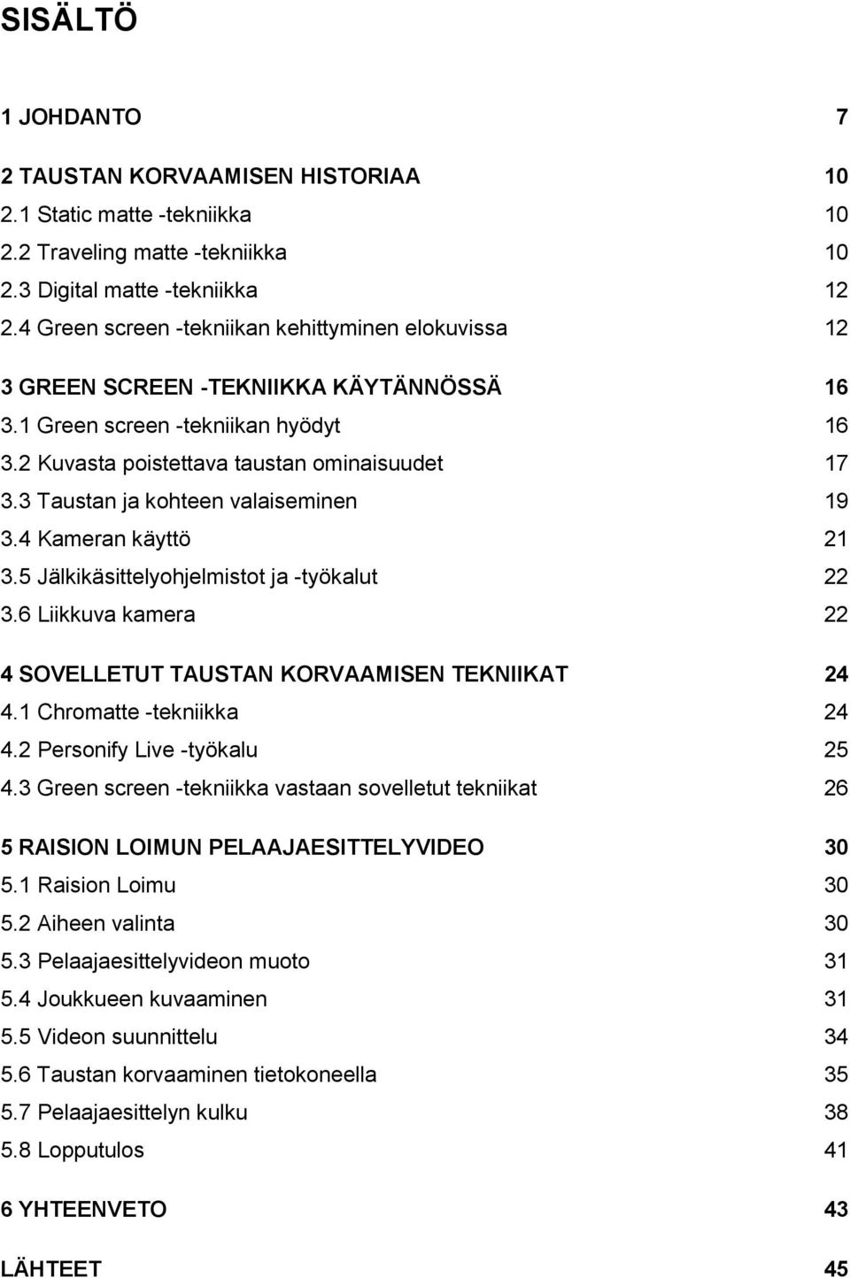 3 Taustan ja kohteen valaiseminen 19 3.4 Kameran käyttö 21 3.5 Jälkikäsittelyohjelmistot ja -työkalut 22 3.6 Liikkuva kamera 22 4 SOVELLETUT TAUSTAN KORVAAMISEN TEKNIIKAT 24 4.