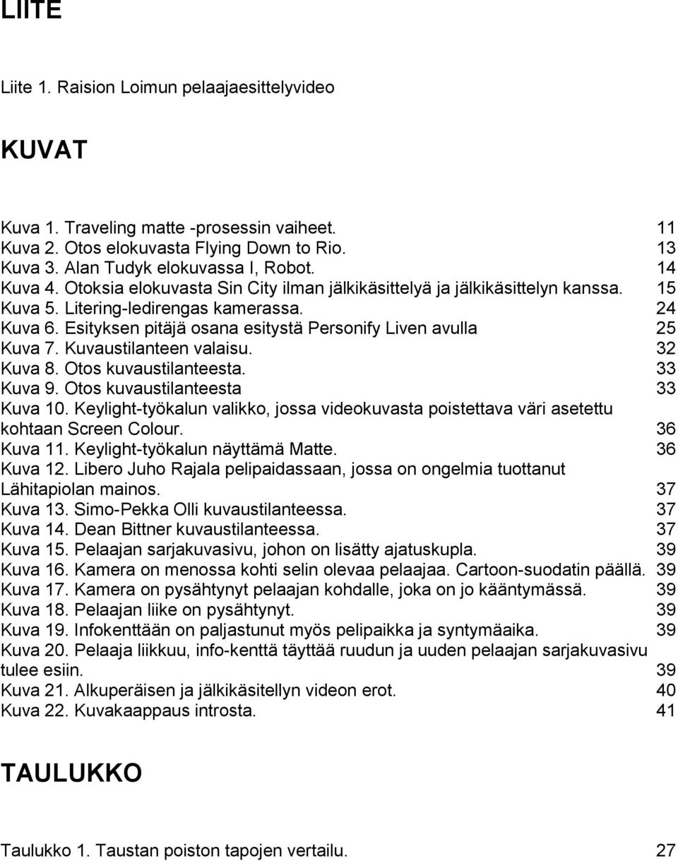 Esityksen pitäjä osana esitystä Personify Liven avulla 25 Kuva 7. Kuvaustilanteen valaisu. 32 Kuva 8. Otos kuvaustilanteesta. 33 Kuva 9. Otos kuvaustilanteesta 33 Kuva 10.