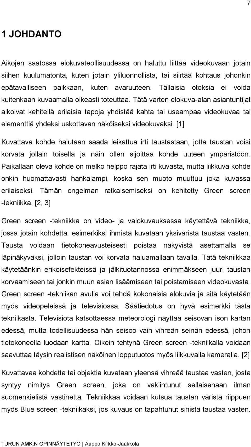 Tätä varten elokuva-alan asiantuntijat alkoivat kehitellä erilaisia tapoja yhdistää kahta tai useampaa videokuvaa tai elementtiä yhdeksi uskottavan näköiseksi videokuvaksi.