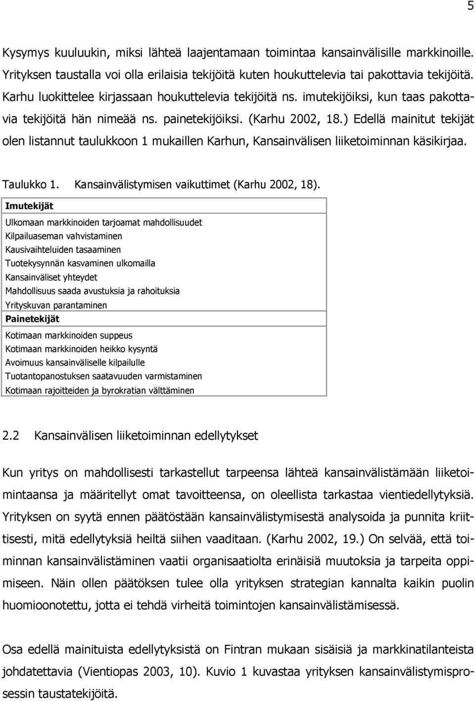 ) Edellä mainitut tekijät olen listannut taulukkoon 1 mukaillen Karhun, Kansainvälisen liiketoiminnan käsikirjaa. Taulukko 1. Kansainvälistymisen vaikuttimet (Karhu 2002, 18).