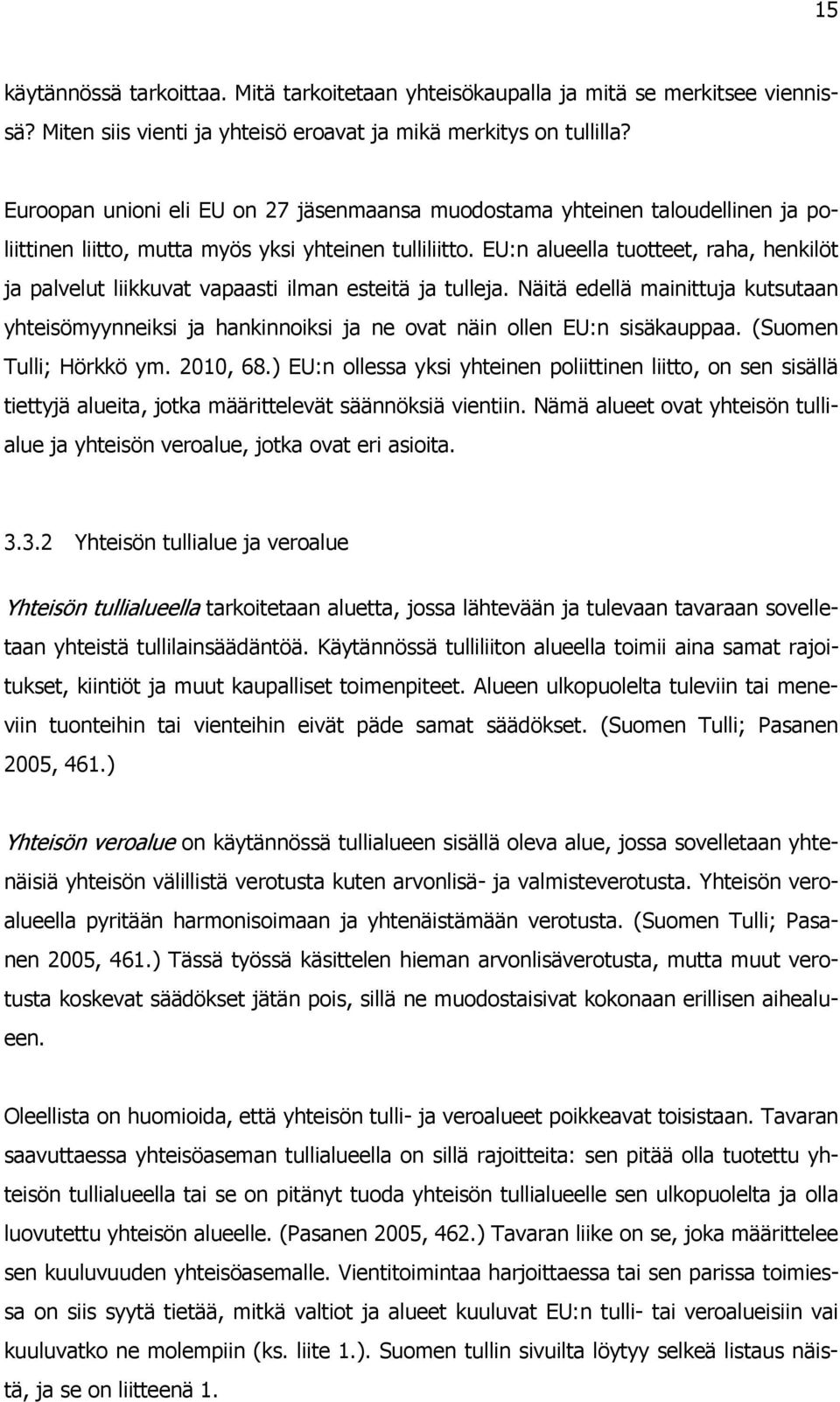 EU:n alueella tuotteet, raha, henkilöt ja palvelut liikkuvat vapaasti ilman esteitä ja tulleja.