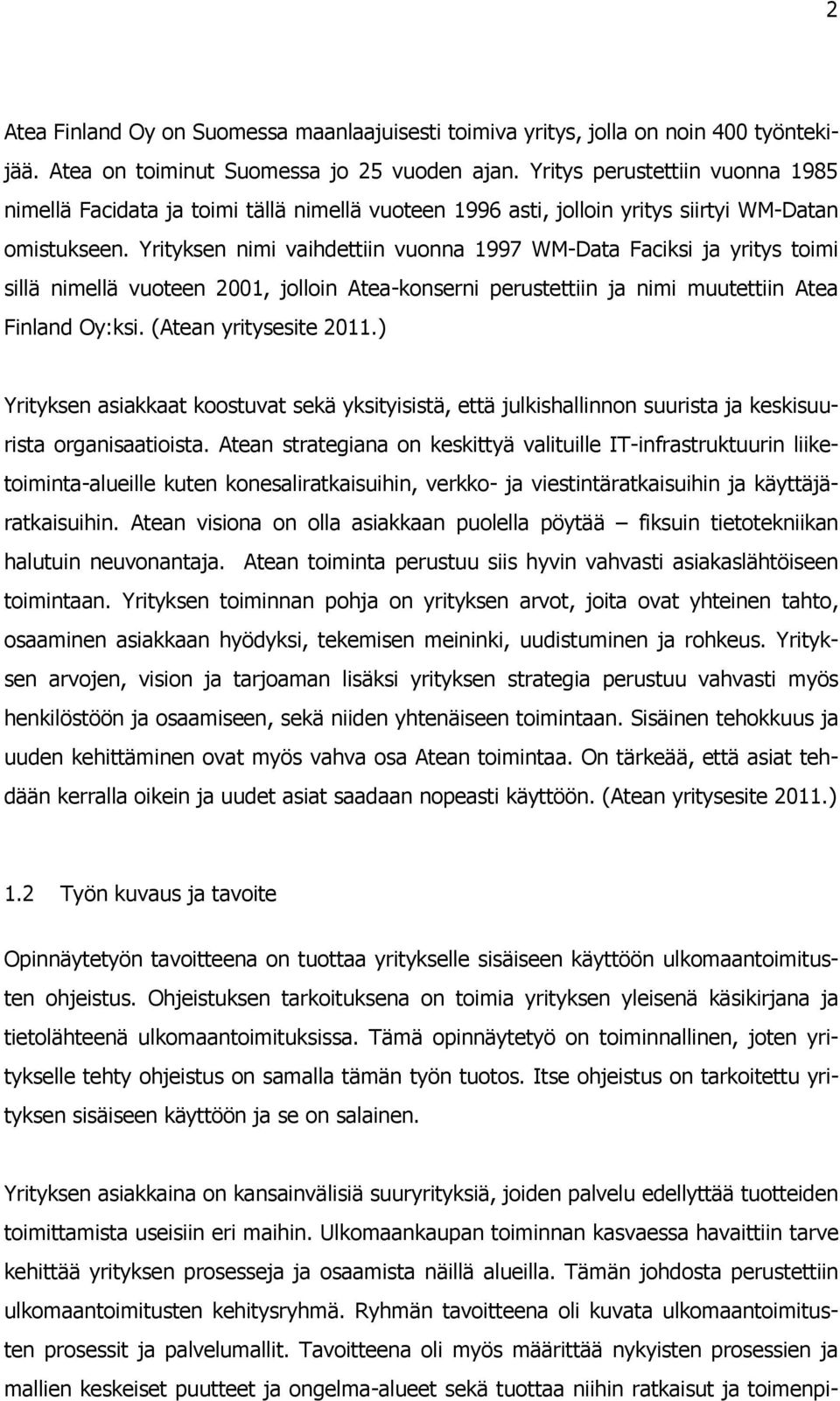 Yrityksen nimi vaihdettiin vuonna 1997 WM-Data Faciksi ja yritys toimi sillä nimellä vuoteen 2001, jolloin Atea-konserni perustettiin ja nimi muutettiin Atea Finland Oy:ksi. (Atean yritysesite 2011.