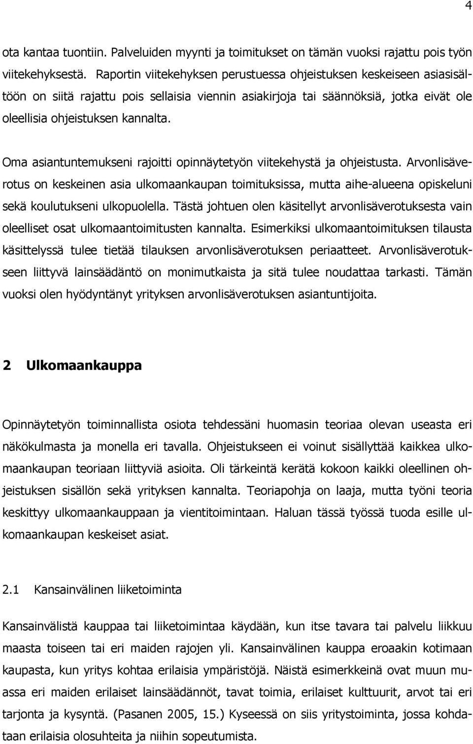 Oma asiantuntemukseni rajoitti opinnäytetyön viitekehystä ja ohjeistusta. Arvonlisäverotus on keskeinen asia ulkomaankaupan toimituksissa, mutta aihe-alueena opiskeluni sekä koulutukseni ulkopuolella.