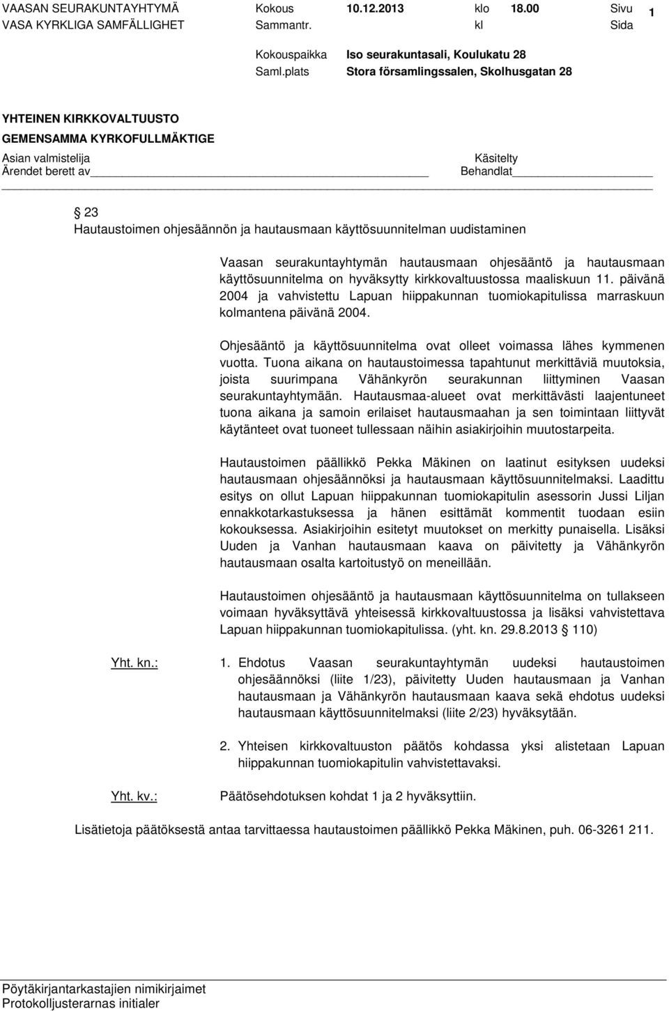 maaliskuun 11. päivänä 2004 ja vahvistettu Lapuan hiippakunnan tuomiokapitulissa marraskuun kolmantena päivänä 2004. Ohjesääntö ja käyttösuunnitelma ovat olleet voimassa lähes kymmenen vuotta.