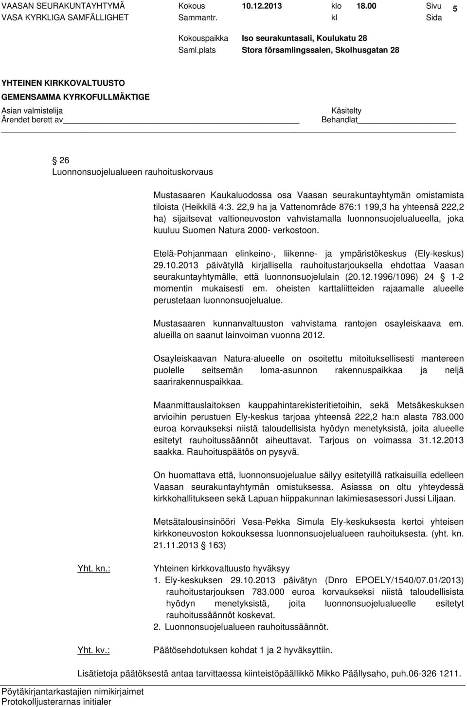 Etelä-Pohjanmaan elinkeino-, liikenne- ja ympäristökeskus (Ely-keskus) 29.10.2013 päivätyllä kirjallisella rauhoitustarjouksella ehdottaa Vaasan seurakuntayhtymälle, että luonnonsuojelulain (20.12.