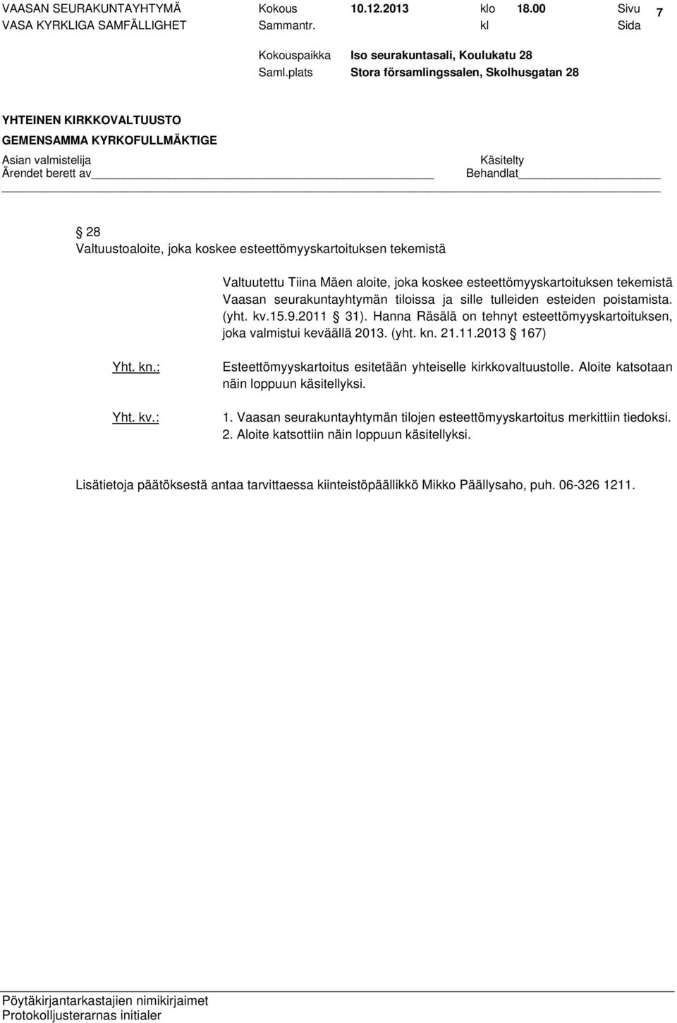 tiloissa ja sille tulleiden esteiden poistamista. (yht. kv.15.9.2011 31). Hanna Räsälä on tehnyt esteettömyyskartoituksen, joka valmistui keväällä 2013. (yht. kn.