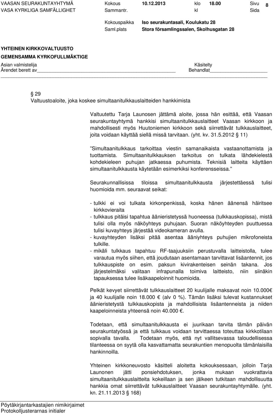 simultaanitulkkauslaitteet Vaasan kirkkoon ja mahdollisesti myös Huutoniemen kirkkoon sekä siirrettävät tulkkauslaitteet, joita voidaan käyttää siellä missä tarvitaan. (yht. kv. 31.5.