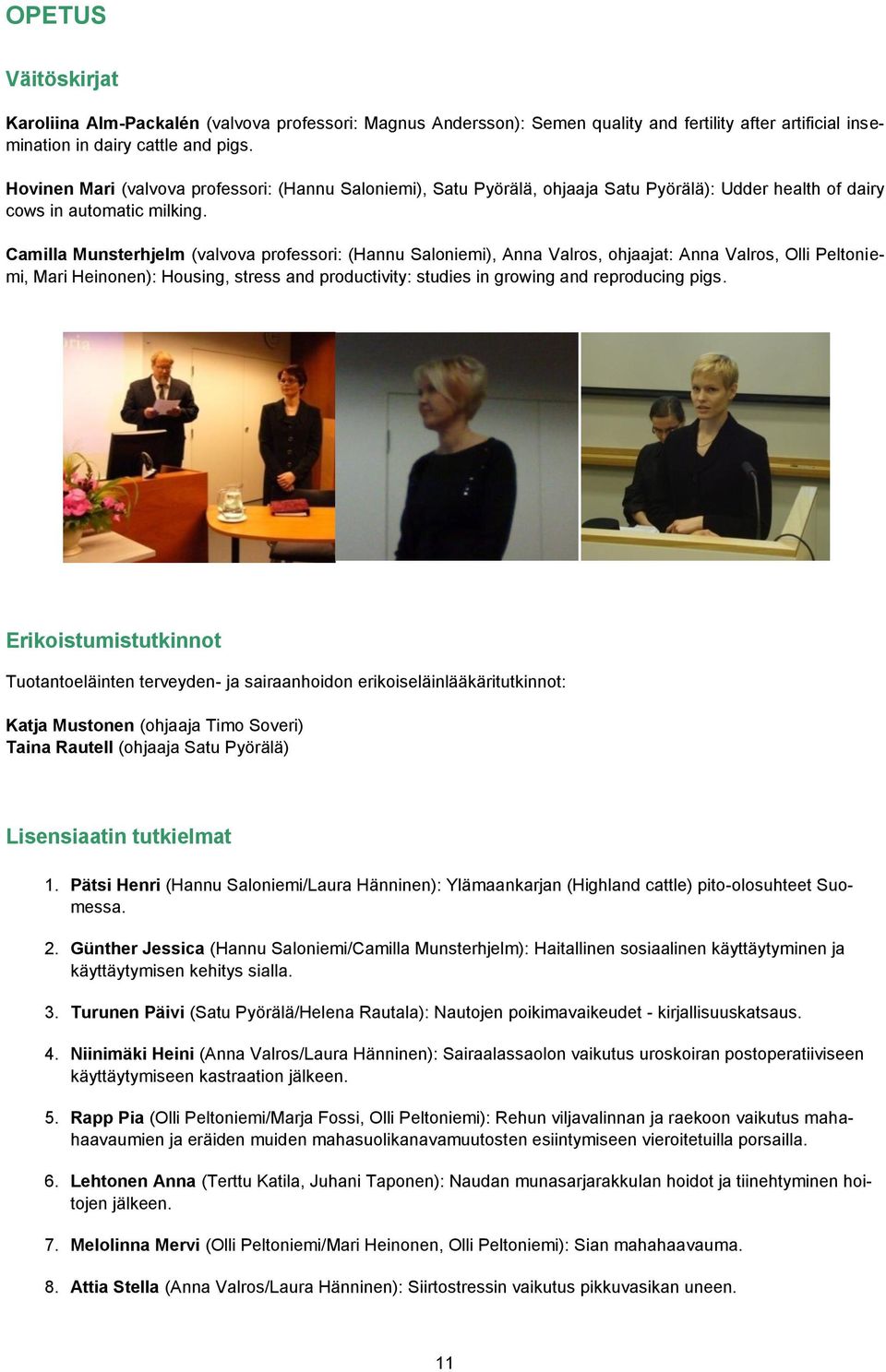 Camilla Munsterhjelm (valvova professori: (Hannu Saloniemi), Anna Valros, ohjaajat: Anna Valros, Olli Peltoniemi, Mari Heinonen): Housing, stress and productivity: studies in growing and reproducing