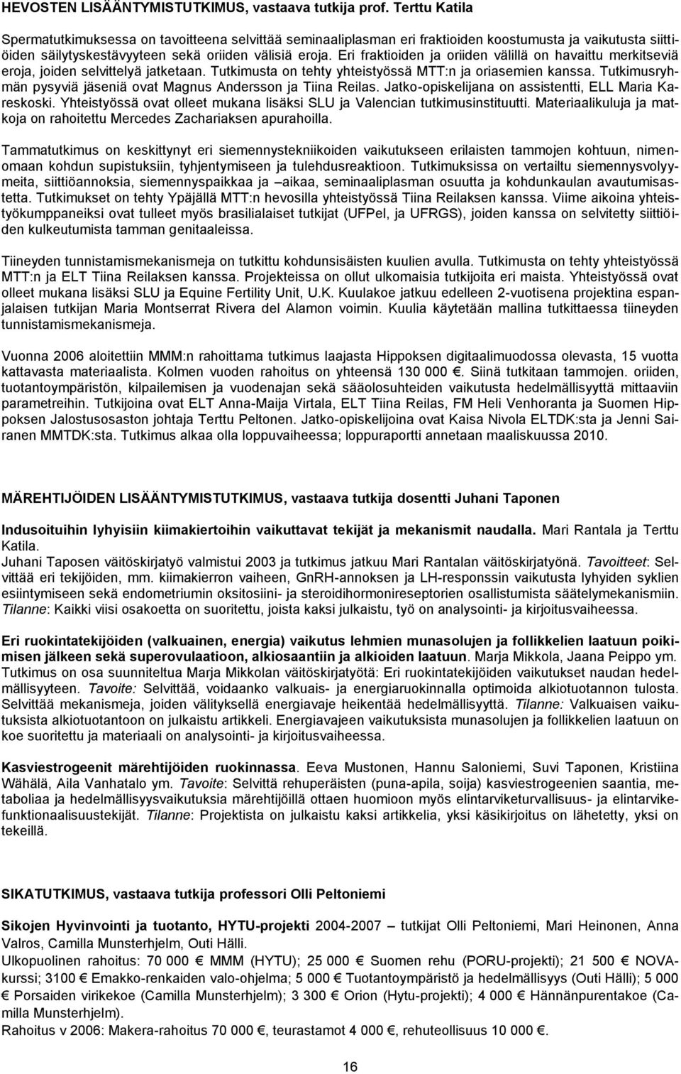 Eri fraktioiden ja oriiden välillä on havaittu merkitseviä eroja, joiden selvittelyä jatketaan. Tutkimusta on tehty yhteistyössä MTT:n ja oriasemien kanssa.