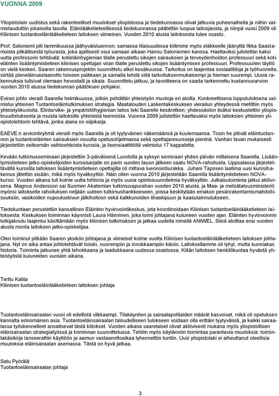 Prof. Saloniemi piti tammikuussa jäähyväisluennon; samassa tilaisuudessa kiitimme myös eläkkeelle jäänyttä Ilkka Saastamoista pitkällisestä työurasta, joka ajallisesti osui samaan aikaan Hannu