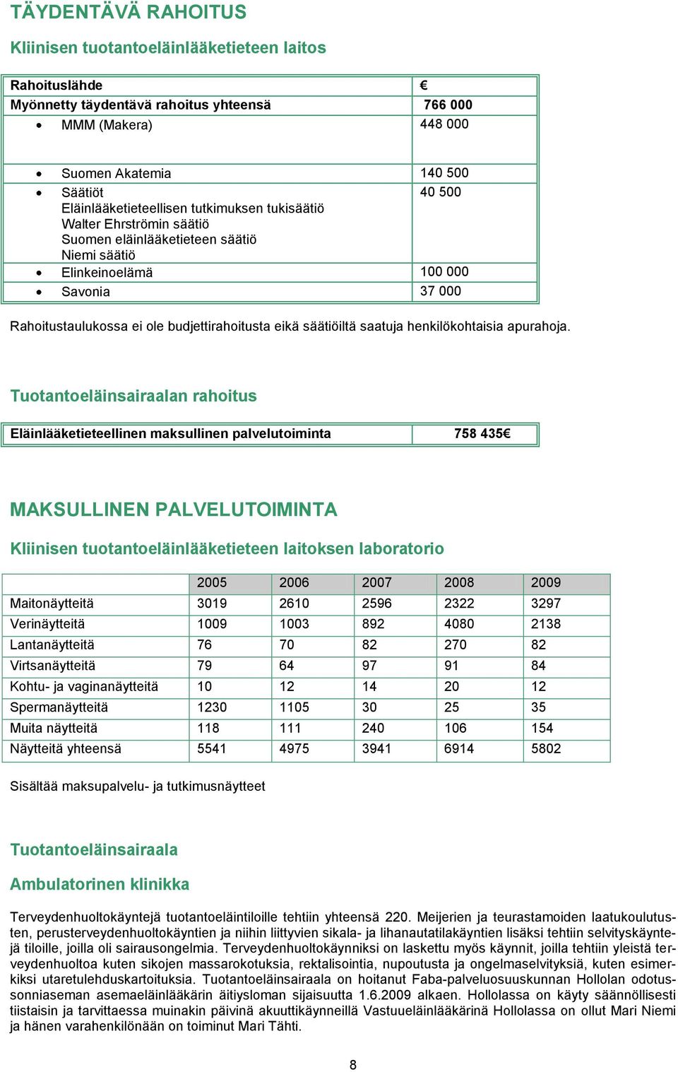 eikä säätiöiltä saatuja henkilökohtaisia apurahoja.